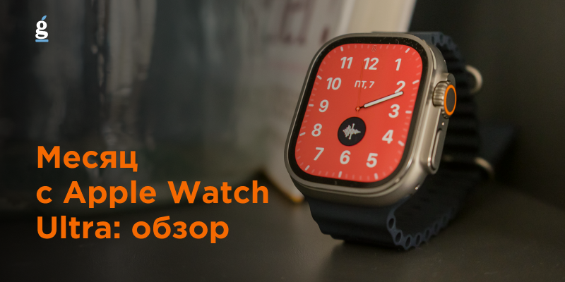 Пользовался месяц Apple Watch Ultra: обзор